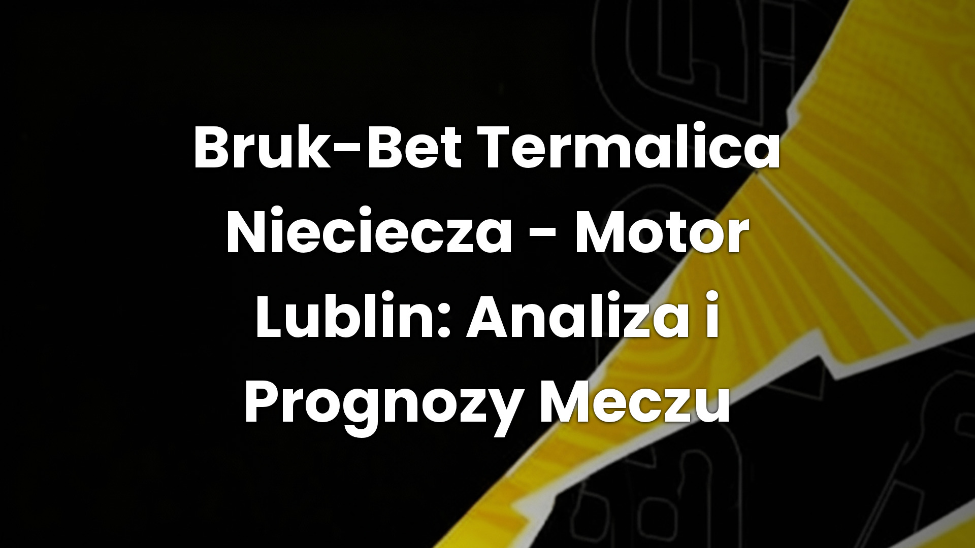 Bruk-Bet Termalica Nieciecza – Motor Lublin: Analiza i Prognozy Meczu