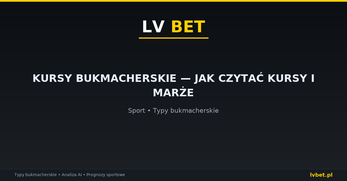 Kursy bukmacherskie — jak czytać kursy i marże
