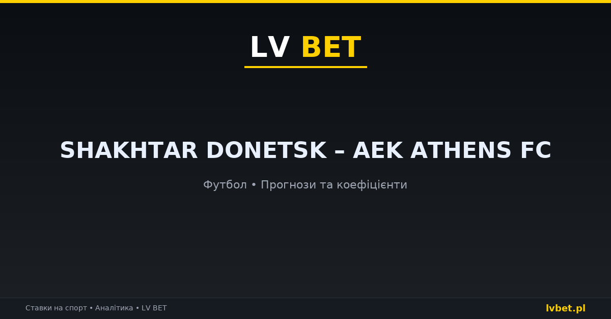 Shakhtar Donetsk – AEK Athens FC: прогнози, коефіцієнти, анонс (14.10.2026)